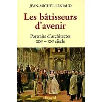 Les bâtisseurs d'avenir. Portraits d'architectes, XIXème-XXème siècle - Jean-Michel Leniaud