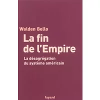 La fin de l'empire américain: La désagrégation du système américain - Walden Bello, Paul Chemla