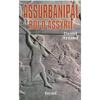 Assurbanipal, roi d'Assyrie - Daniel Arnaud