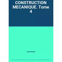 CONSTRUCTION MECANIQUE. Tome 4 - Lenormand