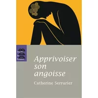 Apprivoiser son angoisse - Catherine Serrurier