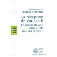 La réception de Vatican II: En cinquante ans, quels effets pour les Eglises ? - Collectif