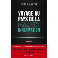 Voyage au pays de la Dark Information - Antoine Bayet