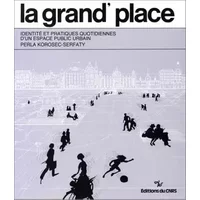 Grand'place : Identité et pratiques quotidiennes d'un espace public urbain - Korosec-Serfaty