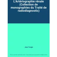 L'Artériographie rénale (Collection de monographies du Traité de radiodiagnostic) - Jean Tongio
