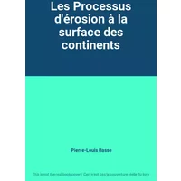 Les Processus d'érosion à la surface des continents - Pierre-Louis Basse