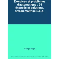 Exercices et problèmes d'automatique : 54 énoncés et solutions, niveau maîtrise E.E.A. - Georges Ragot