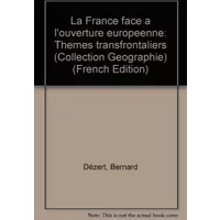 LA FRANCE FACE A L'OUVERTURE EUROPEENNE. Thèmes transfrontaliers - Bernard Dézert
