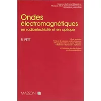 Ondes électromagnétiques en radioélectricité et en optique : Lois générales, calcul du champ à partir des sources, propagation libre et guid - Roger Petit