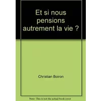 Et si nous pensions autrement la vie ? - Christian Boiron