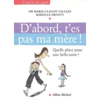 D'abord, t'es pas ma mère ! : Quelle place pour une belle-mère ? - Marie-Claude Vallejo, Mireille Fronty