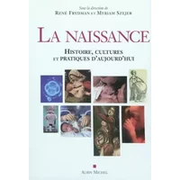 LA NAISSANCE: Histoire,cultures et pratiques d'aujourd'hui - Professeur René Frydman, Myriam Szejer