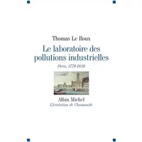 Le Laboratoire des pollutions industrielles: Paris, 1770-1830 - Thomas Le Roux