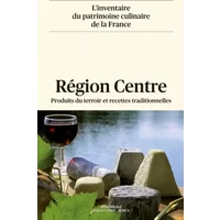 Région Centre: Produits du terroir et recettes traditionnelles - Collectif