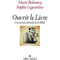 Ouvrir le Livre: Une lecture étonnée de la Bible - Marie Balmary, Sophie Legastelois