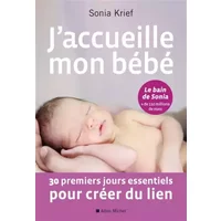 J'accueille mon bébé: 30 premiers jours essentiels pour créer du lien - Sonia Krief