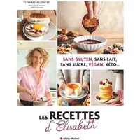 Les Recettes d'Elisabeth: Sans gluten, sans lait, sans sucre, vegan, keto... - Élisabeth Loncke