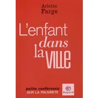 L'enfant dans la ville : Petite conférence sur la pauvreté - Arlette Farge