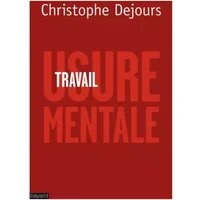 TRAVAIL, USURE MENTALE - Christophe Dejours