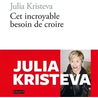 Cet incroyable besoin de croire - Julia Kristeva