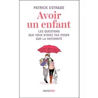 Avoir un enfant : Les questions que vous n'osez pas poser sur la maternité - Patrick Estrade