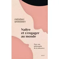 Naître et s'engager au monde: Pour une philosophie de la naissance - Frédéric Spinhirny