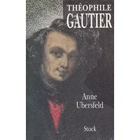 Théophile Gautier - Anne Ubersfeld