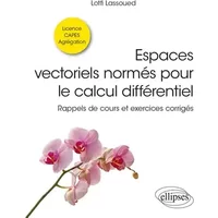 Espaces vectoriels normés pour le calcul différentiel: Rappels de cours et exercices corrigés - Lotfi Lassoued