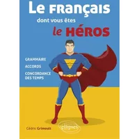 Le français dont vous êtes le héros: Grammaire, accords, concordance des temps - Cédric Grimoult