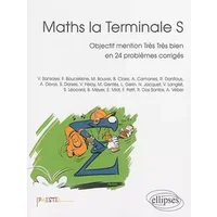 Maths la Terminale S: Objectif mention très très bien en 24 problèmes corrigés - Vincent Bansaye, Farouk Boucekkine, Mathilde Bouvel, Bertrand Cloez, Collectif