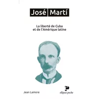 José Martí: La liberté de Cuba et de l'Amérique latine - Jean Lamore