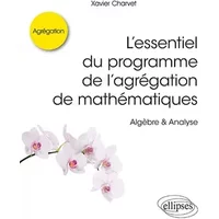 L’essentiel du programme de l’agrégation de mathématiques - Algèbre & Analyse - Charvet Xavier
