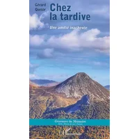 Chez la tardive Une amitié inachevée: Régions : Auvergne, Champagne, Languedoc-Roussillon - Gérard Quesor