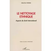 Le nettoyage ethnique: Aspects de droit international - Sébastien Marmin