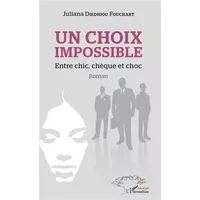 Un choix impossible. Entre chic, chèque et choc: Roman - Juliana DIEDHIOU Diedhiou Fouchard