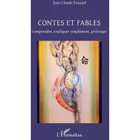 Contes et Fables: Comprendre, expliquer simplement, prolonger - Jean-Claude FAIRAND