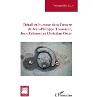 Détail et humour dans l'oeuvre de Jean-Philippe Toussaint, Jean Echenoz et Christian Oster - Thouraya Ben Salah Ben Ticha