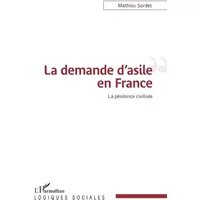 La demande d'asile en France: La pénitence civilisée - Mathieu Sordet
