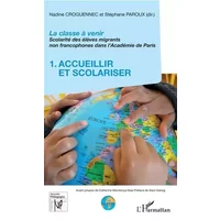 La classe à venir: Scolarité des élèves migrants non francophones dans l'Académie de Paris 1. Accueilir et scolariser - Nadine Croguennec-Galland, Stéphane Paroux