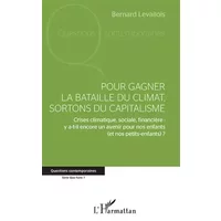 Pour gagner la bataille du climat, sortons du capitalisme: Crises climatique, sociale, financière : y a-t-il encore un avenir pour nos enfan -