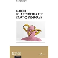 Critique de la pensée dualiste et art contemporain - Pierre Paliard