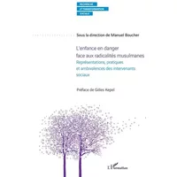 L'enfance en danger face aux radicalités musulmanes: Représentations, pratiques et ambivalences des intervenants sociaux - Manuel Boucher