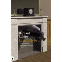 La part rêvée: L'interprétation sociologique des rêves, volume 2 - Bernard Lahire