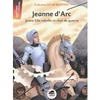 Jeanne d'Arc, jeune fille rebelle et chef de guerre - Catherine Lequellene