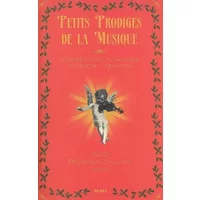 Petits prodiges de la musique: Une centaine de souvenirs ou de récits d'enfance - Mélisande Chauveau