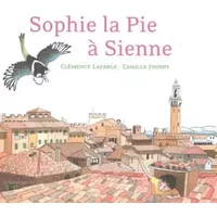 Sophie la Pie à Sienne - Clémence Lafarge, Camille Jourdy