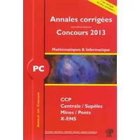 Annales des Concours 2013, PC Mathématiques et Informatique, corrigés de Polytechnique, Mines, Centrale, CCP - Guillaume Batog, Vincent Puyhaubert, Collectif