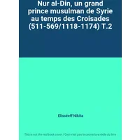 Nur al-Din, un grand prince musulman de Syrie au temps des Croisades (511-569/1118-1174) T.2 - Elisséeff Nikita