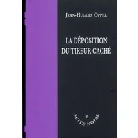 La déposition du tireur caché - Jean-Hugues Oppel