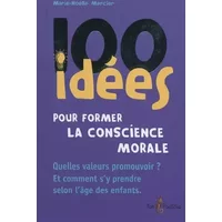 100 idées pour former la conscience morale - Marie-Noëlle Mercier